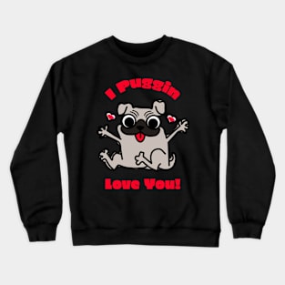 I Puggin Love You! Crewneck Sweatshirt